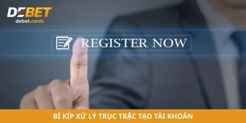 Bí kíp xử lý trục trặc tạo tài khoản