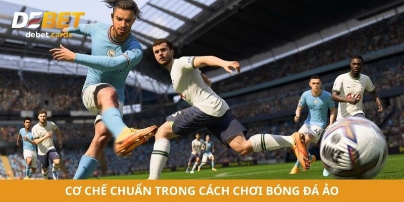 Cơ chế chuẩn trong cách chơi bóng đá ảo