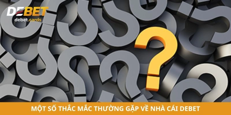 Một số thắc mắc thường gặp về nhà cái Debet