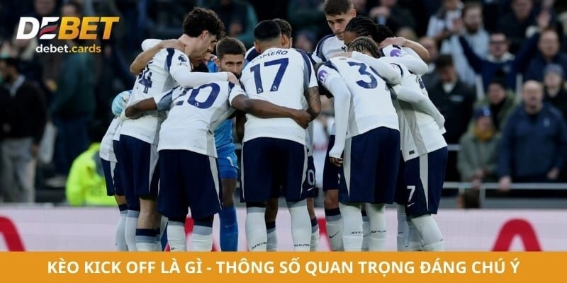 Kèo Kick Off Là Gì - Thông Số Quan Trọng Đáng Chú Ý
