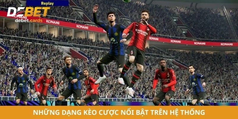 Những dạng kèo cược nổi bật trên hệ thống