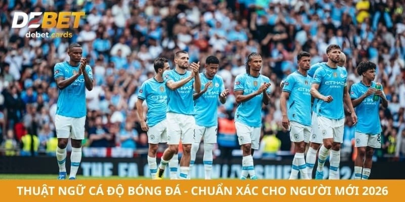 Thuật Ngữ Cá Độ Bóng Đá - Chuẩn Xác Cho Người Mới 2026