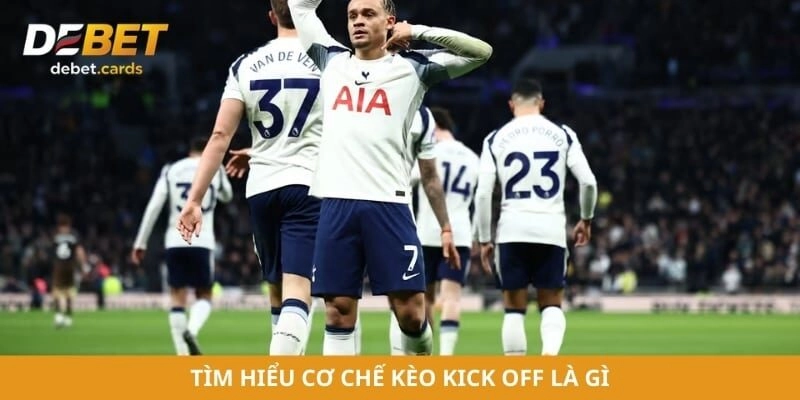 Tìm hiểu cơ chế kèo kick off là gì